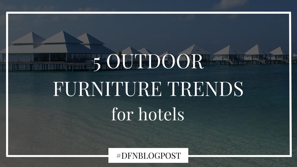 Outdoor furniture trends for hotels-DFN