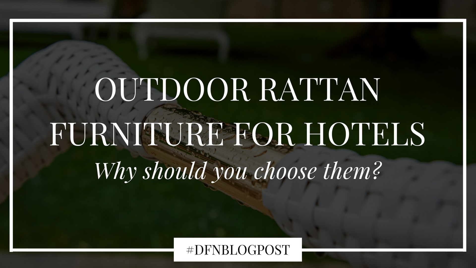 Why you should choose outdoor rattan furniture for hotels