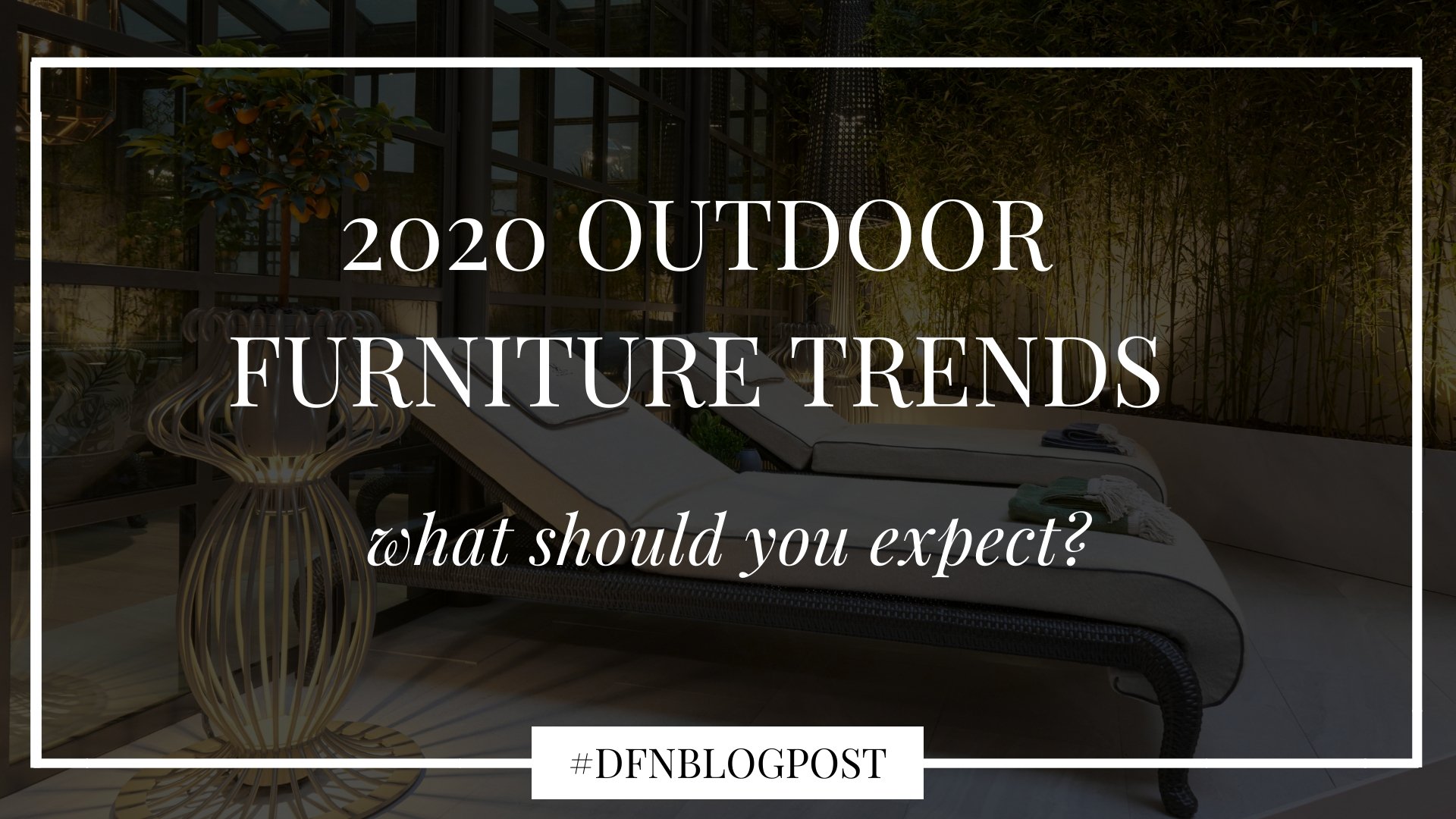 Outdoor furniture trends for 2020: What should you expect?