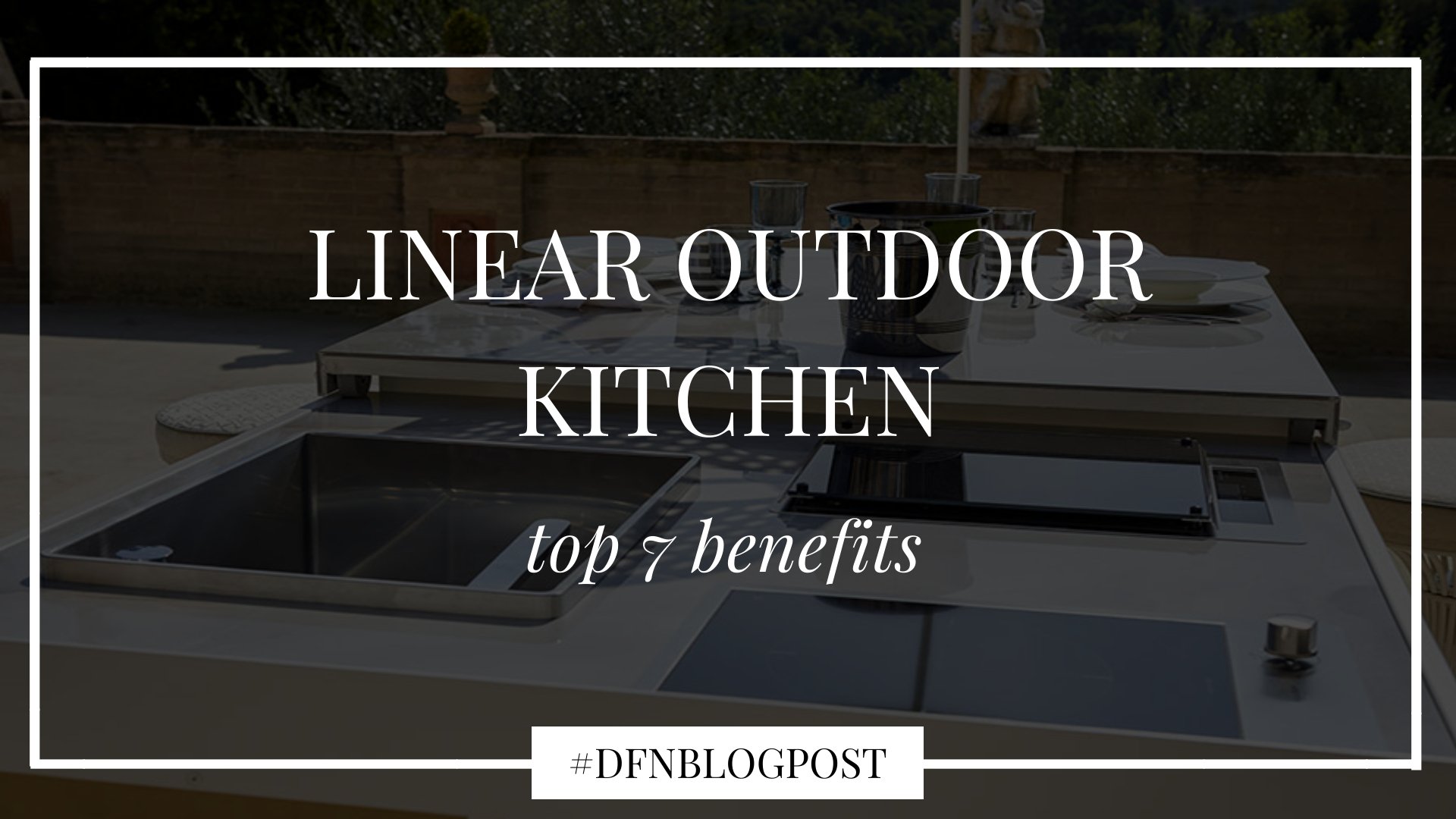 Top 7 benefits of a linear outdoor kitchen