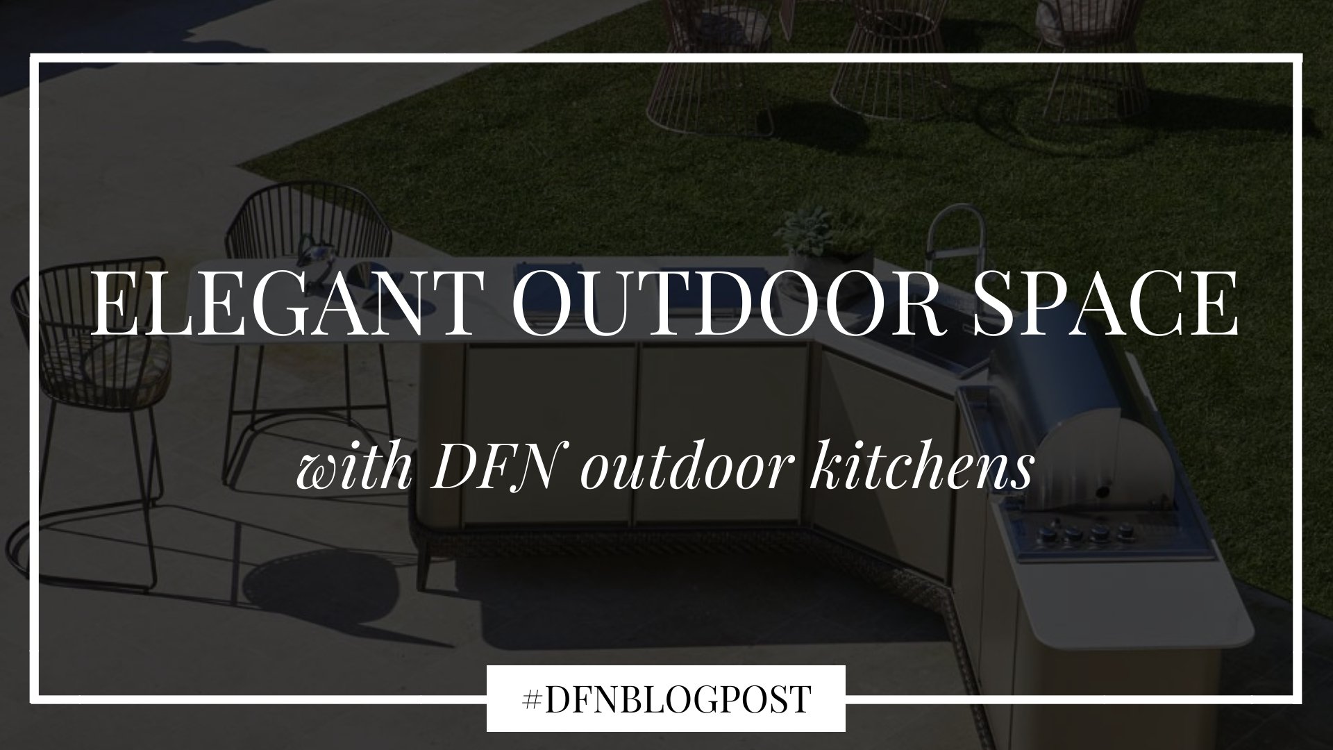 Create an elegant outdoor space with DFN outdoor kitchens 1