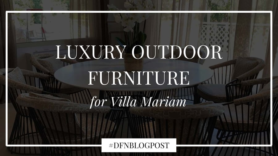 DFN experience: luxury outdoor furniture for Villa Mariam